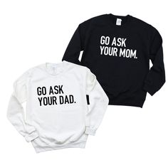 "Go Ask Your Dad, Go Ask Your Mom Sweatshirts, Matching Mom and Dad, Funny Mom Dad Graphic, Momlife, Funny Mom Sweatshirts, Funny Mom Dad Gift, Dad Gift from Wife These 'Go Ask Your Dad and Go Ask Your Mom' sweatshirts are the perfect funny matching sweatshirts for your favorite parents! Want the 'Go Ask Your Dad' T-Shirt instead? Click here: https://www.etsy.com/listing/803033265/ Want the 'Go Ask Your Mom' T-Shirt instead? Click here: https://www.etsy.com/listing/792770830/ ---HOW TO ORDER--- White Long Sleeve Tops With Funny Text, Family Matching Custom Text White Sweatshirt, Family Matching White Sweatshirt With Custom Text, Cotton Crew Top With Custom Text, White Custom Text Tops For Family Matching, Funny Matching, Cute Christmas Shirts, Matching Mom, Matching Sweatshirts