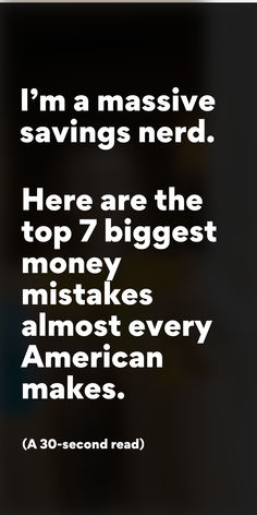 a black and white photo with the words, i'm a massive savings nerd here are the top 7 biggest money makes almost every american makes