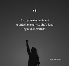 a woman raising her arm in the air with a quote above it that reads an alpha woman is not created by chance, she's lead by circumstancestances