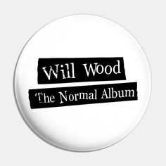 a button with the words will wood and the normal album in black letters on it