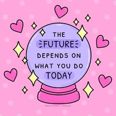 the future defends on what you do today with hearts and stars in the background