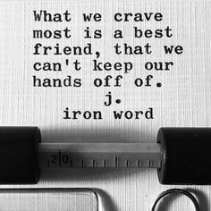 an old typewriter with the words what we crave most is a best friend that we can't keep our hands off of jj iron word