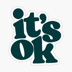 it's ok sticker with the words in black and white on a white background