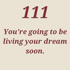 a quote that says, 11 you're going to be living your dream soon