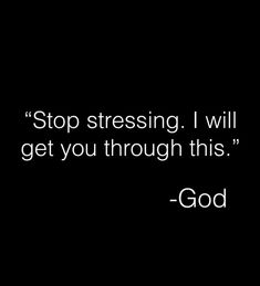 a black and white photo with the words stop stressing i will get you through this god