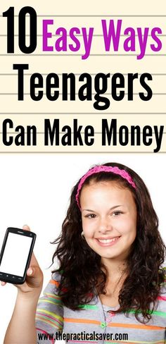 a girl holding up her cell phone with the text 10 easy ways teenagers can make money