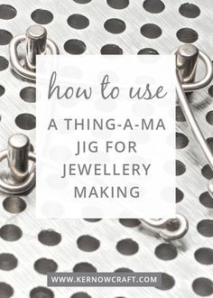 the words how to use a thing - a - ma jig for jewelry making