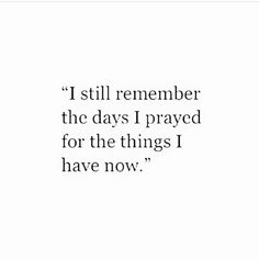 a quote that says i still remember the days i pray for the things i have now