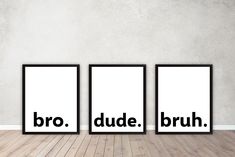 three black framed posters with the words bro, dude, brun on them in front of a white wall