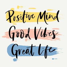 the words positive mind, good vibes and great life are painted in different colors