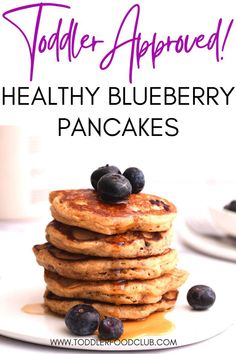 a stack of pancakes with blueberries on top and the words toddler approved healthy blueberry pancakes