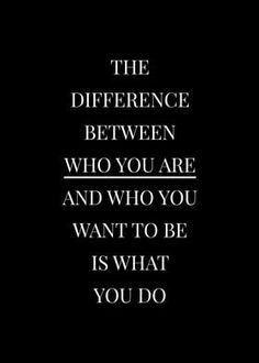 a black and white photo with the words, the difference between who you are and who you want to be is what you do