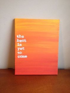 the best is yet to come painted on an orange and pink canvas with white lettering