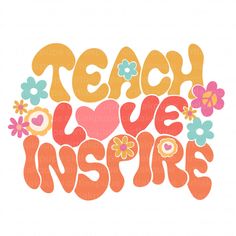 the words teach love inspire are surrounded by colorful flowers and heart shaped shapes on an orange background