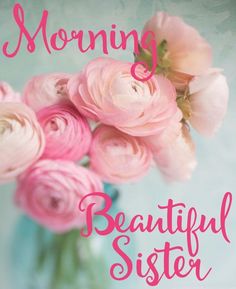 a vase filled with pink flowers sitting on top of a blue table next to the words, morning beautiful sister