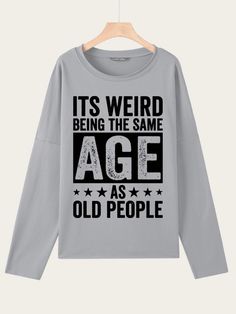 It'S Weird Being The Same Age As Old People Letter Round Neck Casual Sweatshirt Gray Long Sleeve T-shirt With Slogan, Cheap Clothing, Funny Words, Old People, Black Khakis, Winter Colors, Cheap Clothes, Letter Patterns, Neck Pattern