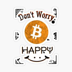 a sticker with the words don't worry happy and a bitcoin on it