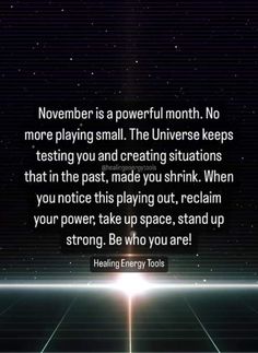 an image with the words, november is a powerful month no more playing small the universe keeps