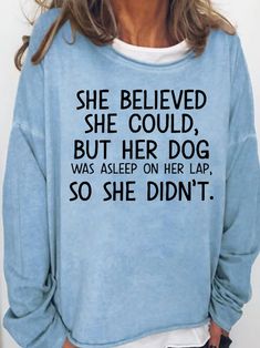 Womens She Believed She Could But Her Dog Was Asleep On Her Lap Casual Sweatshirts | lilicloth Text Letters, She Believed She Could, Funny Words, Pretty Cool, Casual Sweatshirt, Talk To Me, Fun Things To Do, Sweatshirts Women, Types Of Sleeves