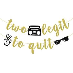 two left to quit banner with sunglasses and radio on it, in gold glitter letters