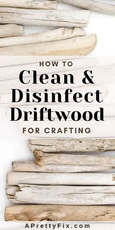 how to clean and disinfect driftwood for crafting with text overlay