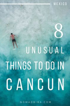 a man swimming in the ocean with text overlay that reads 8 unusual things to do in cancun