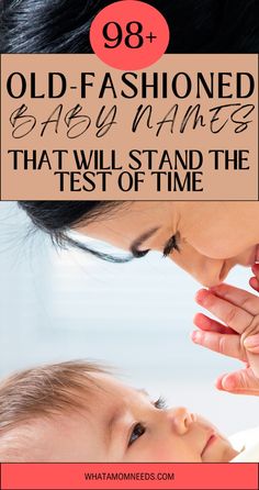 a mother kissing her baby's nose with the words 98 old - fashioned baby names that will stand the test of time