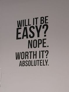 a sign that says, will it be easy? nope worth it absolutely