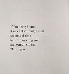 a poem written in black on white paper with the words if i'm being honest, it was a distubbingly short amount of time between meeting you and wanting to say i love you