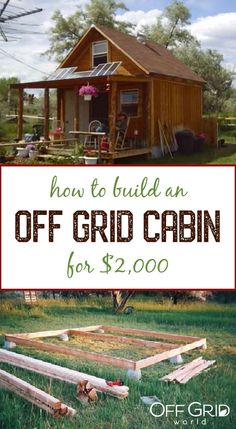 an off grid cabin with the words how to build an off grid cabin for $ 2,