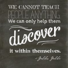 a chalkboard with the words we cannot't teach people anything we can only help them