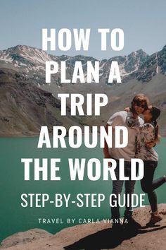 a man and woman standing on top of a mountain with the text how to plan a trip around the world step - by - step guide