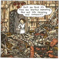 a cartoon depicting a man standing in front of a pile of junk with a thought bubble above him that says, don't you think it's time you started separating this out into recycling and compost?