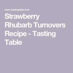 the words strawberry rhubart turnoverers recipe tasting table are in white letters