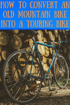 a blue bicycle parked next to a pile of logs with the words how to convert an old mountain bike into a touring bike