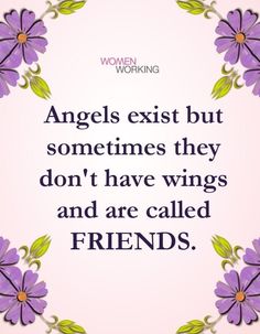 an image with the quote angels exist but sometimes they don't have wings and are called friends