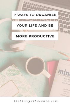 a desk with a laptop, coffee cup and headphones on it that says 7 ways to organize your life and be more product