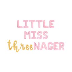 the phrase little miss three nager in gold and pink letters on a white background