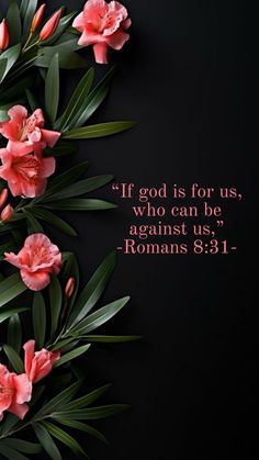 pink flowers and green leaves on a black background with the words if god is for us, who can be against us, romans 3 11 1