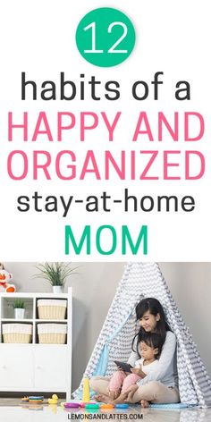 a mother and her child sitting in a teepee tent with text overlay that reads 12 habitts of a happy and organized stay - at - home mom