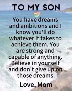 a quote that reads, to my son you have dreams and ambitions and i know