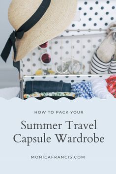 an open suitcase with clothes and hats in it text reads how to pack your summer travel capsule wardrobe