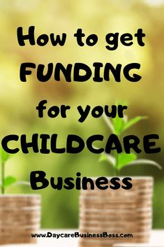 stacks of coins with the words how to get funding for your child care business on top