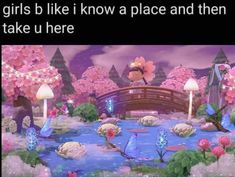 a cartoon scene with flowers, butterflies and a bridge that says girls be like i know a place and then take u here