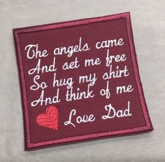 the angels came and set me free so hug my shirt and think of me love dad