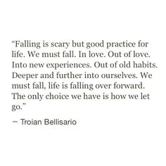 a quote on falling in love with the words falling is scary but good practice for life we must fall in love out of love