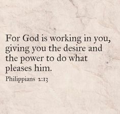 the words for god is working in you, giving you the desired and the power to do what pleases him