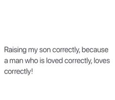 the text reads, raising my son correctly because a man who is loved correctly loves correctity