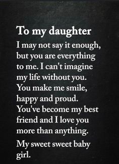 a poem written in white on a black background with the words to my daughter, i may not say it enough, but you are everything