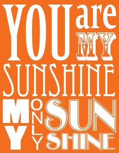 an orange and white poster with the words you are my sunshine, my sun shine